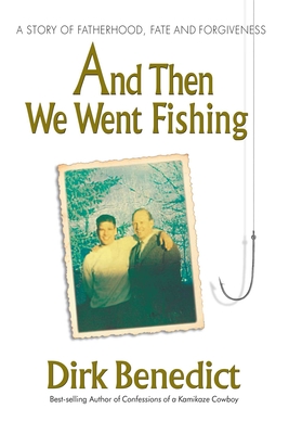 And Then We Went Fishing: A Story of Fatherhood, Fate, and Forgiveness - Dirk Benedict