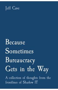 Coperta cărții 'Because Sometimes Bureaucracy Gets in the Way: A collection of thoughts from the frontlines of Shadow IT - Jefferey S.'