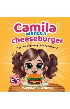 Coperta cărții 'Camila Wants a Cheeseburger! A fun and silly money-saving adventure! (English Edition): A playful and heartwarming'