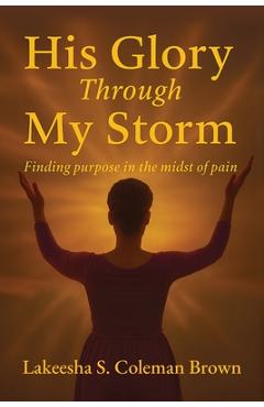 Coperta cărții 'His Glory Through My Storm - Lakeesha S. Brown'