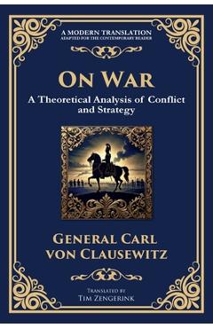On War: The Timeless Guide to Strategy, Warfare, and Leadership - General Carl Von Clausewitz