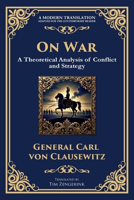 On War: The Timeless Guide to Strategy, Warfare, and Leadership - General Carl Von Clausewitz