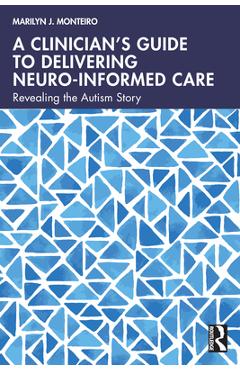Coperta cărții 'A Clinician's Guide to Delivering Neuro-Informed Care: Revealing the Autism Story - Marilyn J. Monteiro'