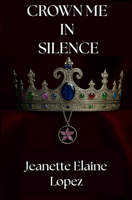 Crown Me in Silence - Jeanette Elaine Lopez