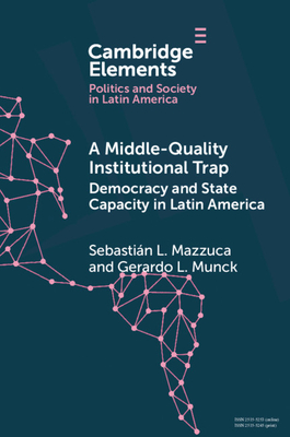 A Middle-Quality Institutional Trap: Democracy and State Capacity in Latin America - Sebastián L. Mazzuca