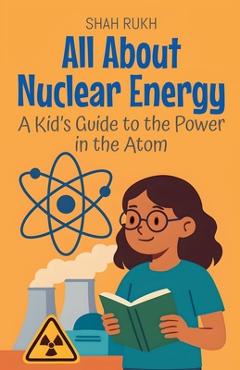 Poza produsului All About Nuclear Energy: A Kid's Guide to the Power in the Atom - Shah Rukh