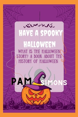 Have a spooky Halloween: what is the Halloween story? a book about the history of Halloween - Pam Simons