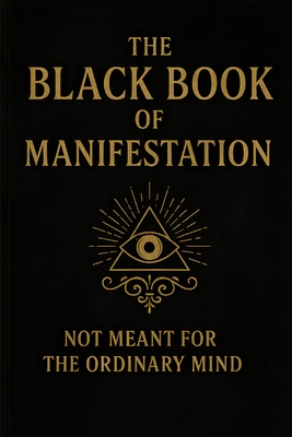 The Black Book of Manifestation: Hidden Secrets & Forbidden Techniques to Shape Your Reality - Sagar Sharma