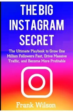 Coperta cărții 'The Big Instagram Secret: The Ultimate Guide Playbook to Grow One Million Followers Fast, Drive Massive Traffic, and'