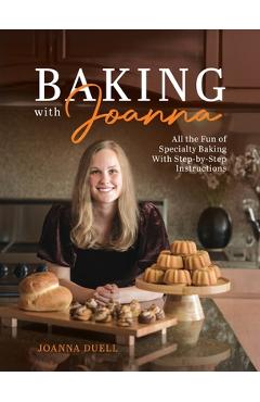 Poza produsului Baking With Joanna: All the Fun of Specialty Baking With Step-by-Step Instructions - Joanna Duell