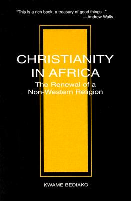 Christianity in Africa: The Renewal of Non-Western Religion - Kwame Bediako