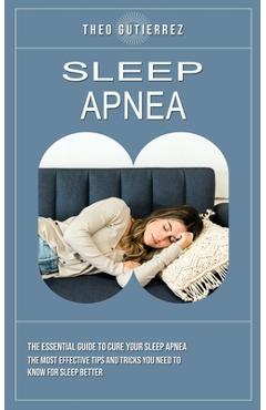 Coperta cărții 'Sleep Apnea: The Essential Guide to Cure Your Sleep Apnea (The Most Effective Tips and Tricks You Need to Know for'