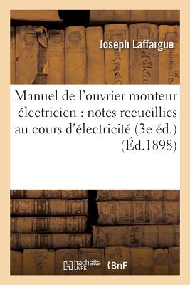 Manuel de l'Ouvrier Monteur Électricien: Résumé Des Notes Recueillies Au Cours d'Électricité: Pratique Fait Au Syndicat Général Des Chauffeurs-Mécanic - 