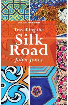 Coperta cărții 'Travelling The Silk Road: A Journey on the Orient Silk Road Express - Jolyn Jones'