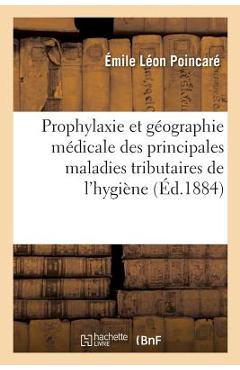 Poza produsului Prophylaxie Et Géographie Médicale Des Principales Maladies Tributaires de l'Hygiène - Émile Léon Poincaré