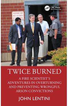 Coperta cărții 'Twice Burned: A Fire Scientist's Adventures in Overturning and Preventing Wrongful Arson Convictions - John Lentini'