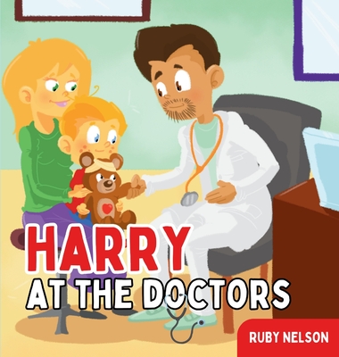 Harry at the Doctors: The Fun & Creative Introductory Doctor Visit Book for Kids and Toddlers - Ruby Nelson