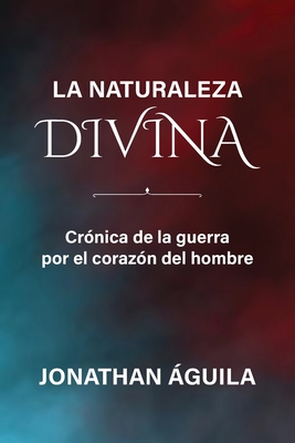 La naturaleza divina: Crónica de la guerra por el corazón del hombre. - Ricardo Peredo Jaime