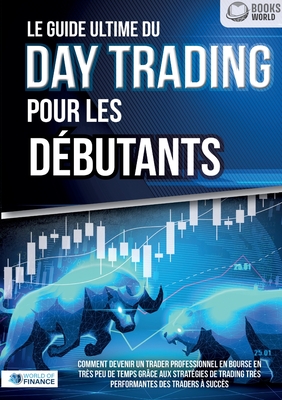 Le guide ultime du DAY TRADING POUR LES DÉBUTANTS: Comment devenir un trader professionnel en bourse en très peu de temps grâce aux stratégies de trad - World Of Finance