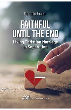 Coperta cărții 'Faithful Until the End, Living Christian Marriage in Separation - Marcelo Fiaes'