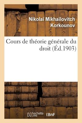 Cours de Théorie Générale Du Droit - Nikola Mikha Lovitch Korkounov