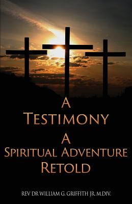 A Testimony - William G. Griffith M. Div