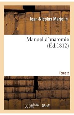Poza produsului Manuel d'Anatomie. Méthodes À Suivre Pour Disséquer, Injecter, Conserver Les Parties: Qui Composent Le Corps de l'Homme, Et Pour Procéder À l'Ouvertur - 