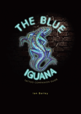 The Blue Iguana Tattoo companion guide - Ian W. Bailey