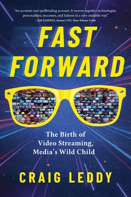 Fast Forward: The Birth of Video Streaming, Media's Wild Child - Craig Leddy