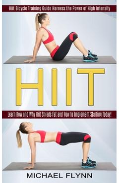 Coperta cărții 'Hiit: Learn How and Why Hiit Shreds Fat and How to Implement Starting Today! (Hiit Bicycle Training Guide Harness the'