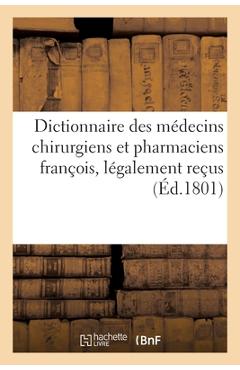Coperta cărții 'Dictionnaire Des Médecins Chirurgiens Et Pharmaciens François, Légalement Reçus -'