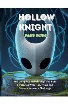 Coperta cărții 'Hollow Knight Game Guide: The Complete Walkthrough and Boss Strategies With Tips Tricks and Secrets for every Challenge'