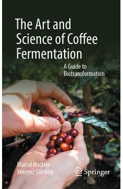 Coperta cărții 'The Art and Science of Coffee Fermentation: A Guide to Biotransformation - Marcel Hackler'