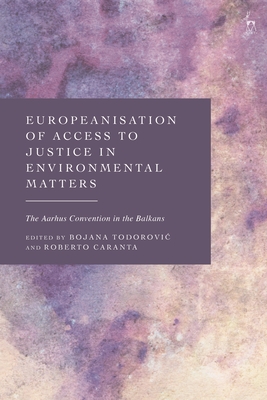 Europeanisation of Access to Justice in Environmental Matters: The Aarhus Convention in the Balkans - Bojana Todorovic