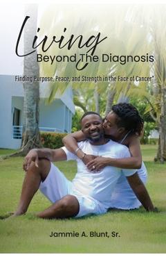 Poza produsului Living Beyond the Diagnosis: Finding Purpose, Peace, and Strength in the Face of Cancer - Jammie A. Blunt