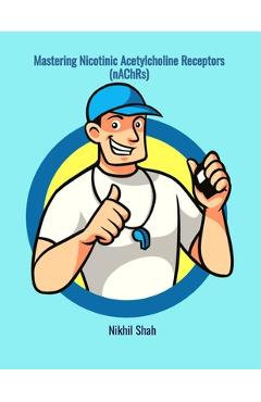 Poza produsului Mastering Nicotinic Acetylcholine Receptors (nAChRs) - Sean Shah