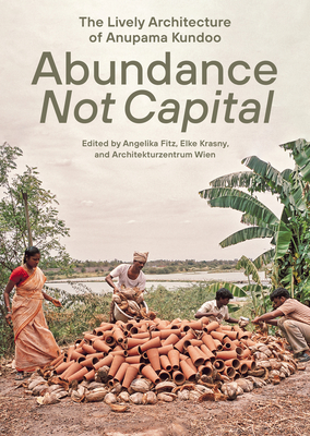 Abundance Not Capital: The Lively Architecture of Anupama Kundoo - Angelika Fitz