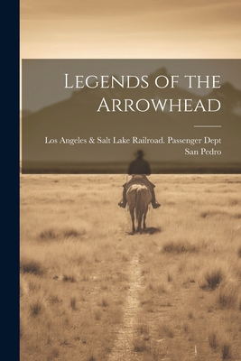 Legends of the Arrowhead - Los Angeles &. Salt Lake Ra San Pedro