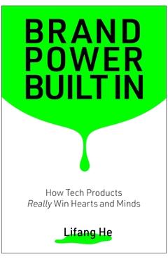 Coperta cărții 'Brand Power Built in: How Tech Products Really Win Hearts and Minds - Lifang He'