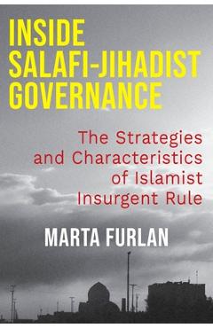 Coperta cărții 'Inside Salafi-Jihadist Governance: The Strategies and Characteristics of Islamist Insurgent Rule - Marta Furlan'