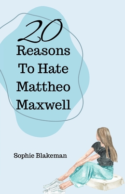 20 Reasons To Hate Mattheo Maxwell - Sophie J. Blakeman