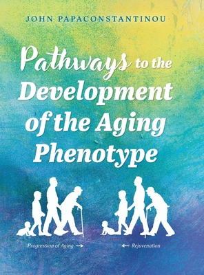 Pathways to the Development of the Aging Phenotype - John Papaconstantinou