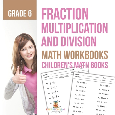 Fraction Multiplication and Division - Math Workbooks Grade 6 Children's Fraction Books -