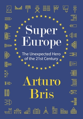 SuperEurope: The Unexpected Hero of the 21st Century - Arturo Bris