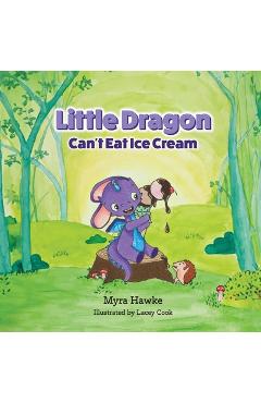 Coperta cărții 'Little Dragon Can't Eat Ice Cream - Myra Hawke'