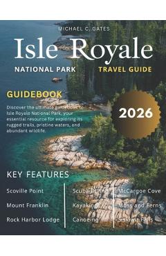 Poza produsului ISLE ROYALE NATIONAL PARk: Explore Michigan's Pristine Island Wilderness, Rugged Trails, Secluded Lakes, Beaches, Rich Ecosystems, Hiking, Camping and - Michael C. Gates