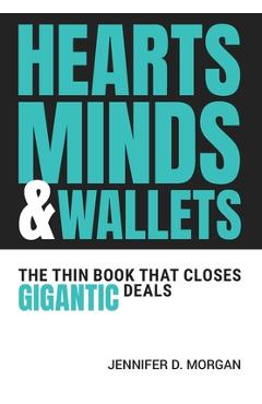 Poza produsului Hearts, Minds & Wallets: The Thin Book That Closes Gigantic Deals - Jennifer D. Morgan