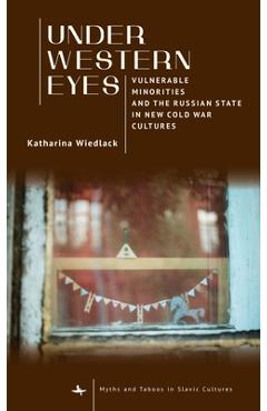 Poza produsului Under Western Eyes: Vulnerable Minorities and the Russian State in New Cold War Cultures - Katharina Wiedlack
