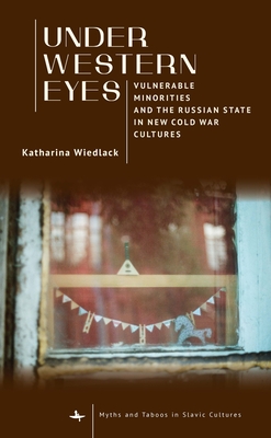 Under Western Eyes: Vulnerable Minorities and the Russian State in New Cold War Cultures - Katharina Wiedlack