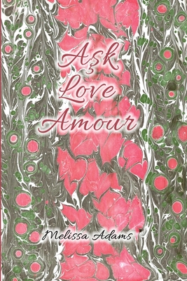 Aşk, Love, Amour: A reference of love from Turkish to English and French - Melissa Adams